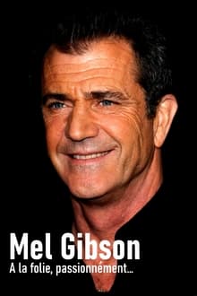 Mel Gibson, à la folie, passionnément